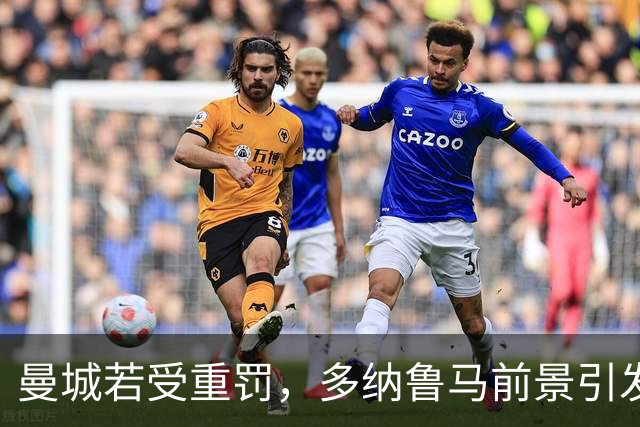 曼城若受重罚，多纳鲁马前景引发关注